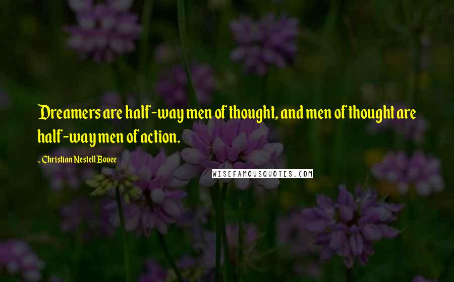 Christian Nestell Bovee Quotes: Dreamers are half-way men of thought, and men of thought are half-way men of action.