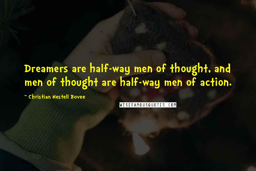 Christian Nestell Bovee Quotes: Dreamers are half-way men of thought, and men of thought are half-way men of action.