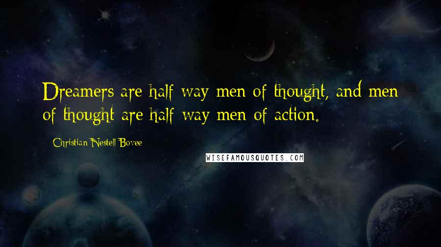 Christian Nestell Bovee Quotes: Dreamers are half-way men of thought, and men of thought are half-way men of action.