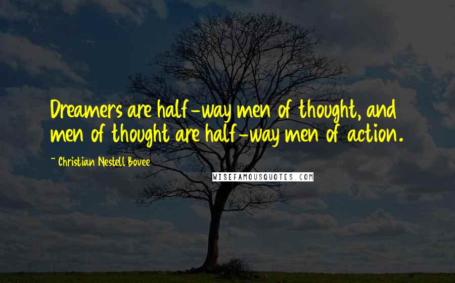 Christian Nestell Bovee Quotes: Dreamers are half-way men of thought, and men of thought are half-way men of action.