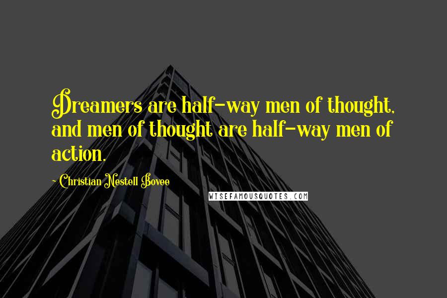 Christian Nestell Bovee Quotes: Dreamers are half-way men of thought, and men of thought are half-way men of action.