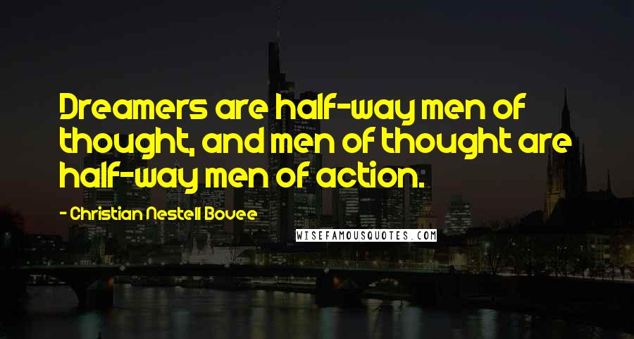 Christian Nestell Bovee Quotes: Dreamers are half-way men of thought, and men of thought are half-way men of action.