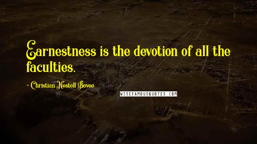 Christian Nestell Bovee Quotes: Earnestness is the devotion of all the faculties.