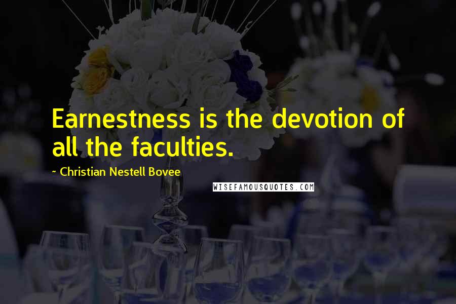 Christian Nestell Bovee Quotes: Earnestness is the devotion of all the faculties.