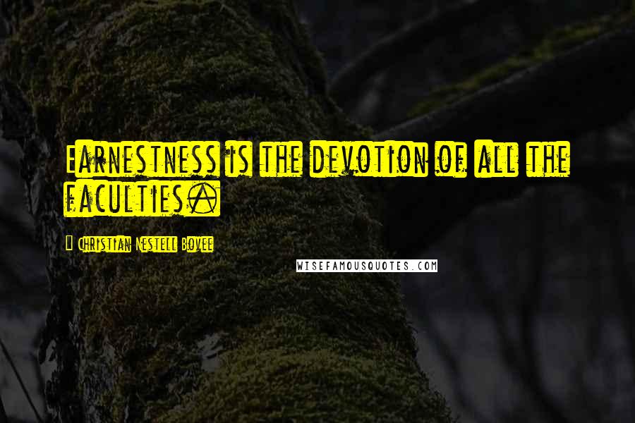 Christian Nestell Bovee Quotes: Earnestness is the devotion of all the faculties.