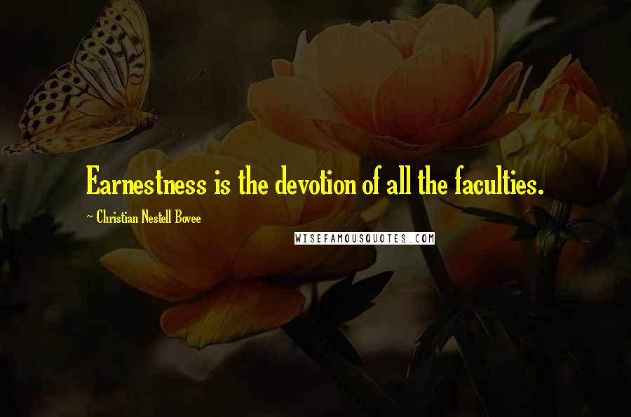 Christian Nestell Bovee Quotes: Earnestness is the devotion of all the faculties.