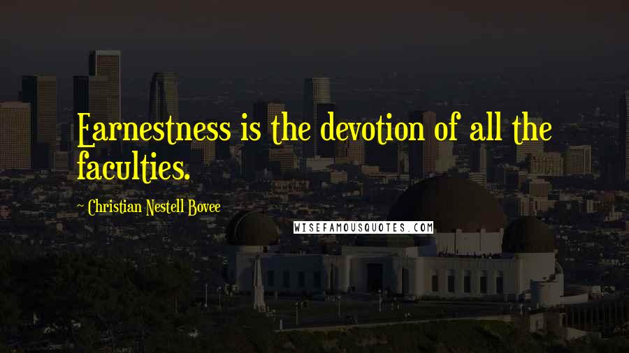 Christian Nestell Bovee Quotes: Earnestness is the devotion of all the faculties.