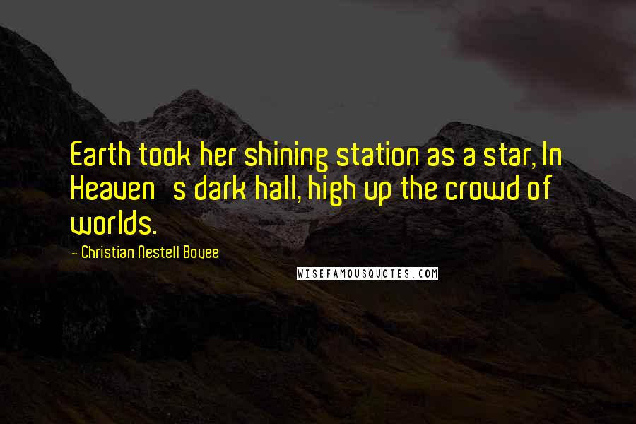 Christian Nestell Bovee Quotes: Earth took her shining station as a star, In Heaven's dark hall, high up the crowd of worlds.