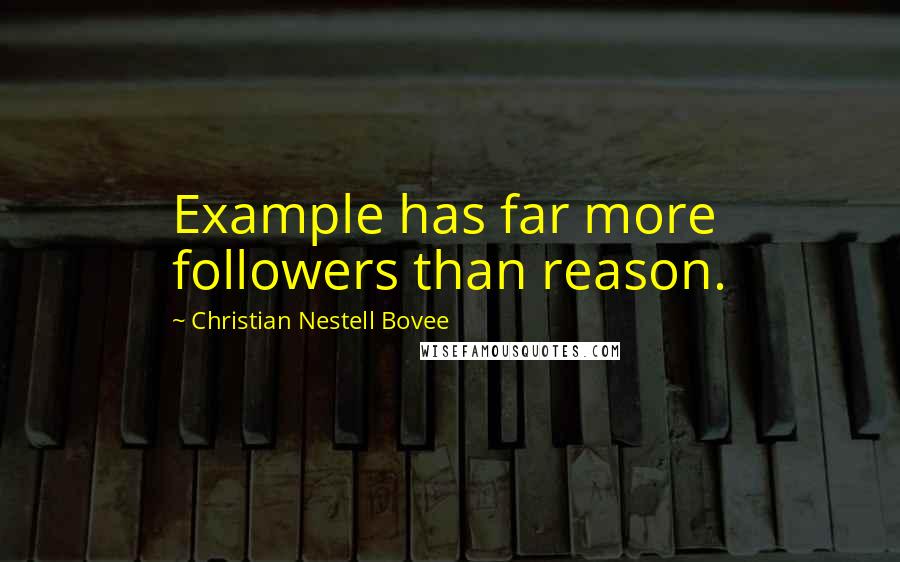 Christian Nestell Bovee Quotes: Example has far more followers than reason.