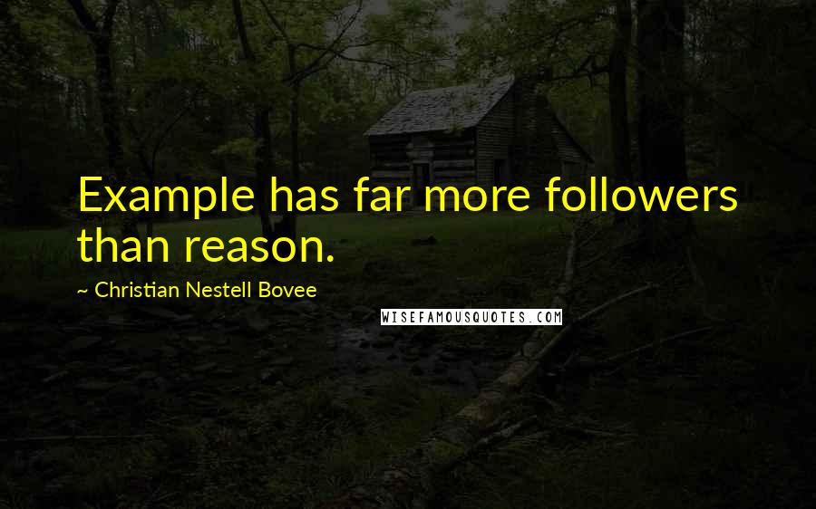 Christian Nestell Bovee Quotes: Example has far more followers than reason.