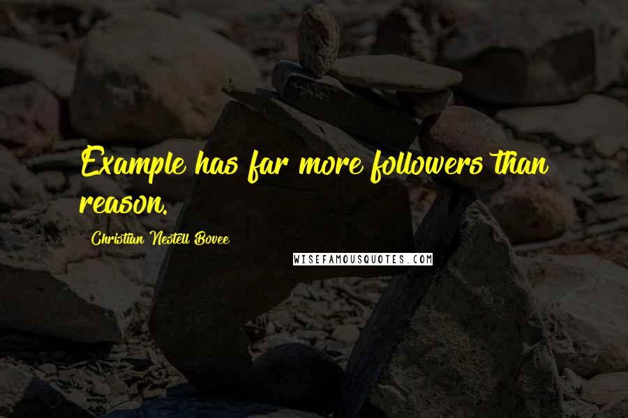 Christian Nestell Bovee Quotes: Example has far more followers than reason.