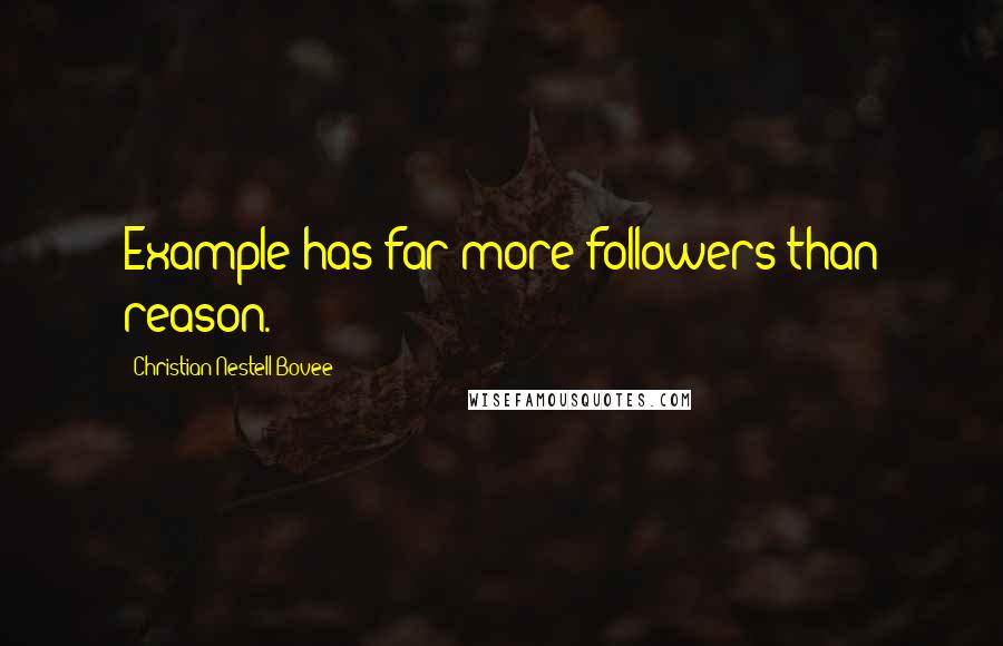 Christian Nestell Bovee Quotes: Example has far more followers than reason.