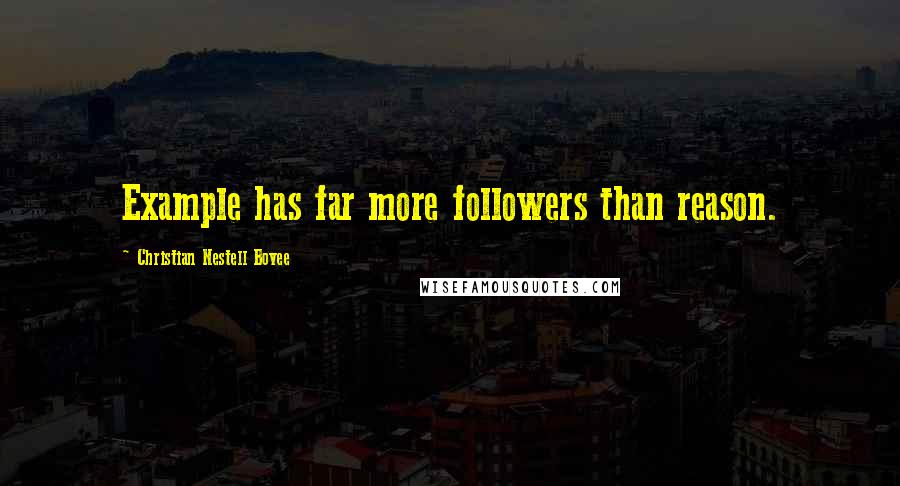 Christian Nestell Bovee Quotes: Example has far more followers than reason.