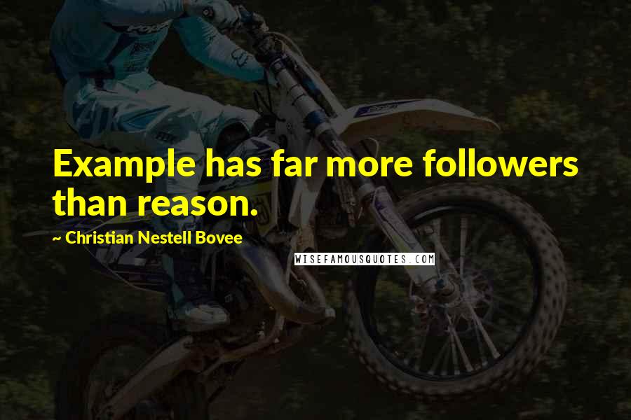 Christian Nestell Bovee Quotes: Example has far more followers than reason.