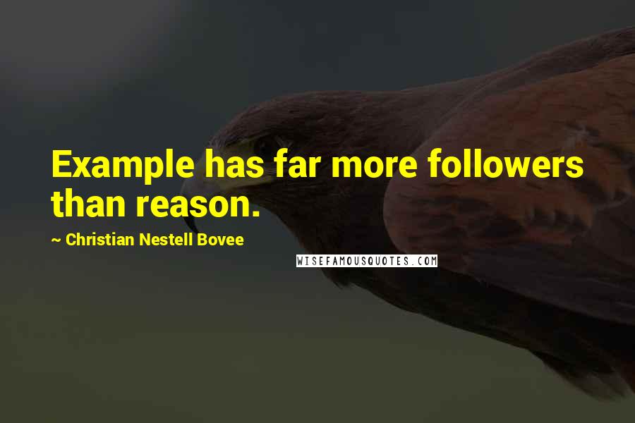 Christian Nestell Bovee Quotes: Example has far more followers than reason.