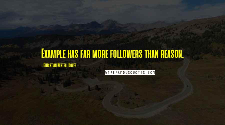 Christian Nestell Bovee Quotes: Example has far more followers than reason.