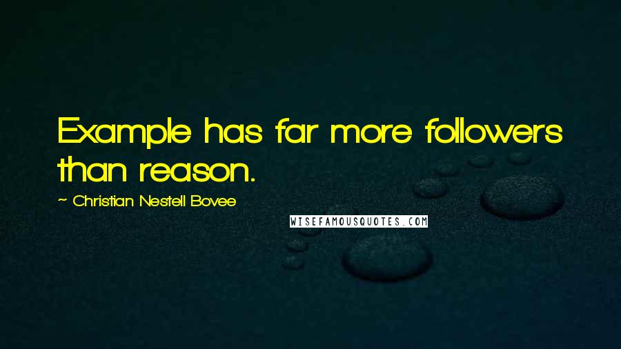 Christian Nestell Bovee Quotes: Example has far more followers than reason.