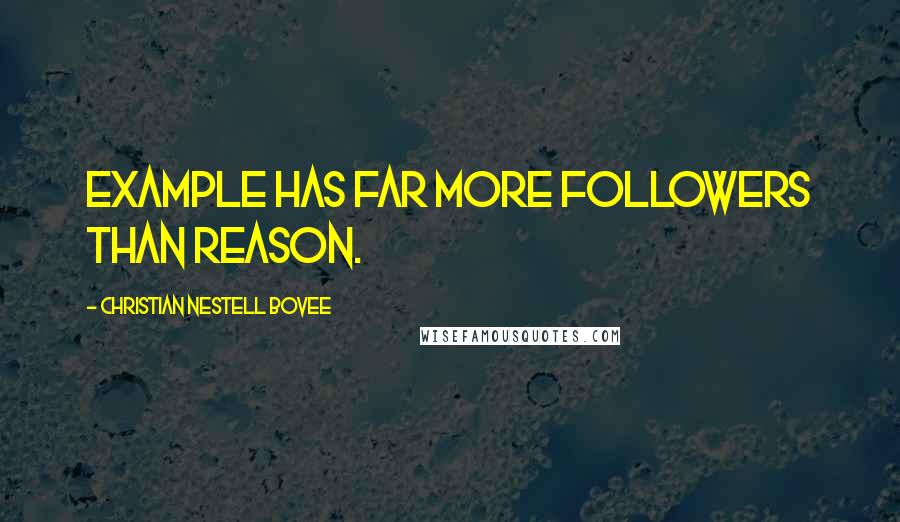 Christian Nestell Bovee Quotes: Example has far more followers than reason.