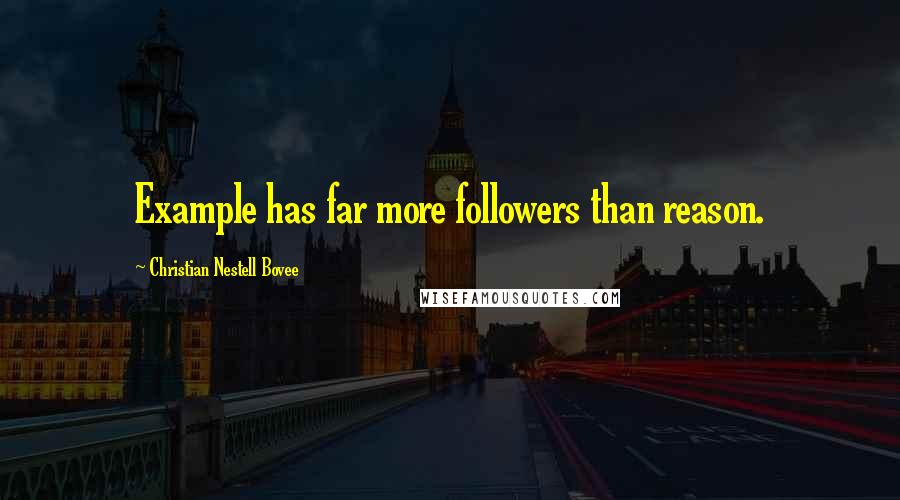 Christian Nestell Bovee Quotes: Example has far more followers than reason.