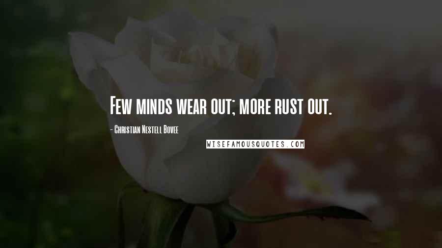 Christian Nestell Bovee Quotes: Few minds wear out; more rust out.