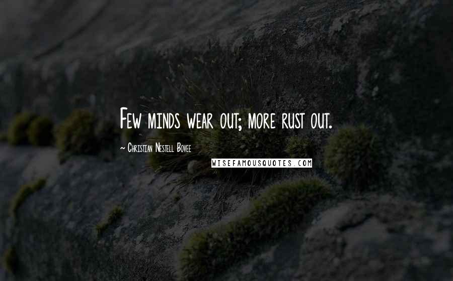 Christian Nestell Bovee Quotes: Few minds wear out; more rust out.