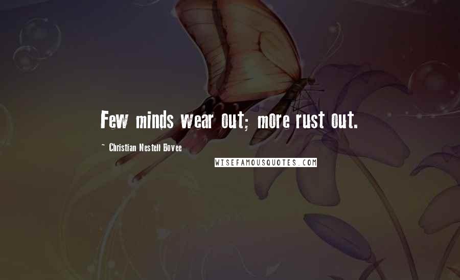 Christian Nestell Bovee Quotes: Few minds wear out; more rust out.