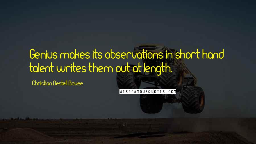 Christian Nestell Bovee Quotes: Genius makes its observations in short-hand; talent writes them out at length.