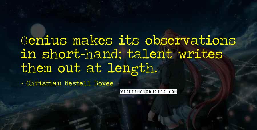 Christian Nestell Bovee Quotes: Genius makes its observations in short-hand; talent writes them out at length.
