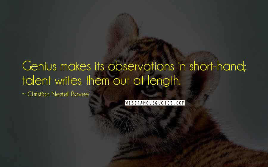 Christian Nestell Bovee Quotes: Genius makes its observations in short-hand; talent writes them out at length.