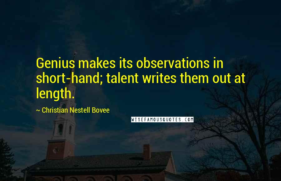 Christian Nestell Bovee Quotes: Genius makes its observations in short-hand; talent writes them out at length.