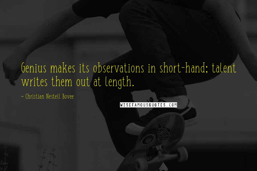 Christian Nestell Bovee Quotes: Genius makes its observations in short-hand; talent writes them out at length.