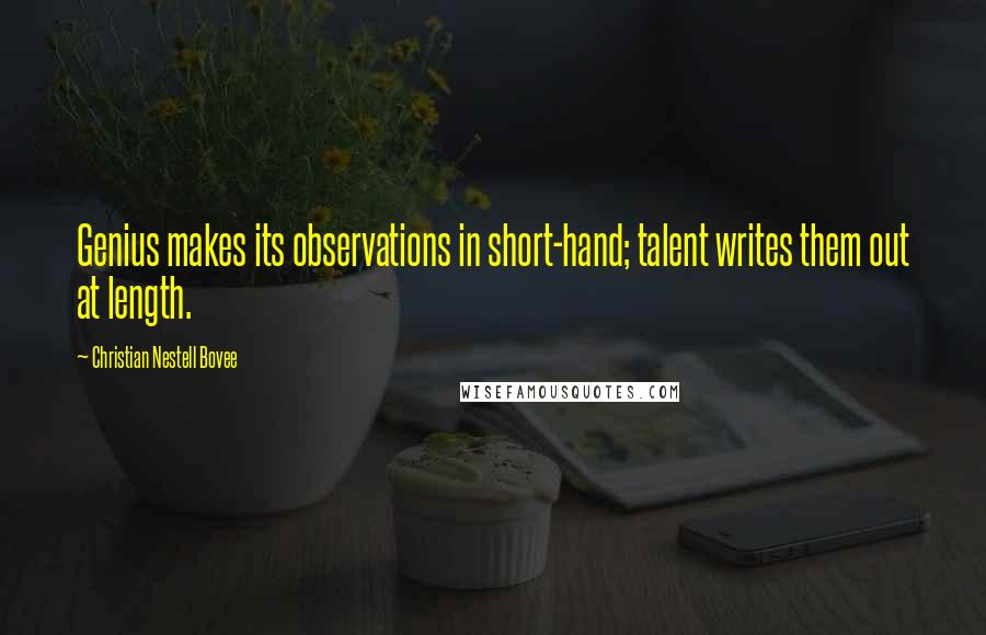 Christian Nestell Bovee Quotes: Genius makes its observations in short-hand; talent writes them out at length.