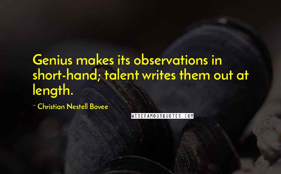 Christian Nestell Bovee Quotes: Genius makes its observations in short-hand; talent writes them out at length.