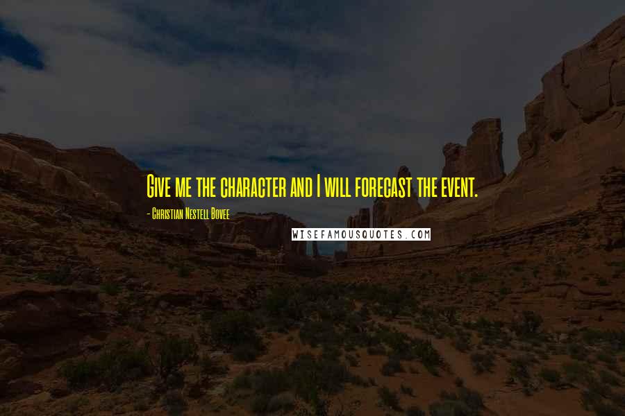 Christian Nestell Bovee Quotes: Give me the character and I will forecast the event.