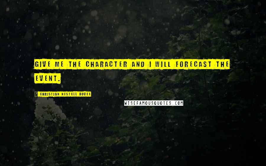 Christian Nestell Bovee Quotes: Give me the character and I will forecast the event.