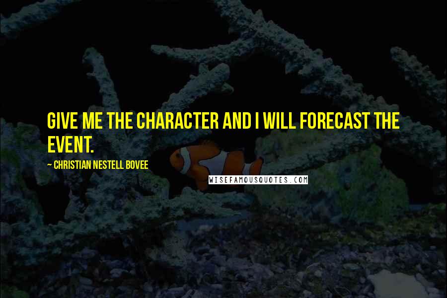 Christian Nestell Bovee Quotes: Give me the character and I will forecast the event.