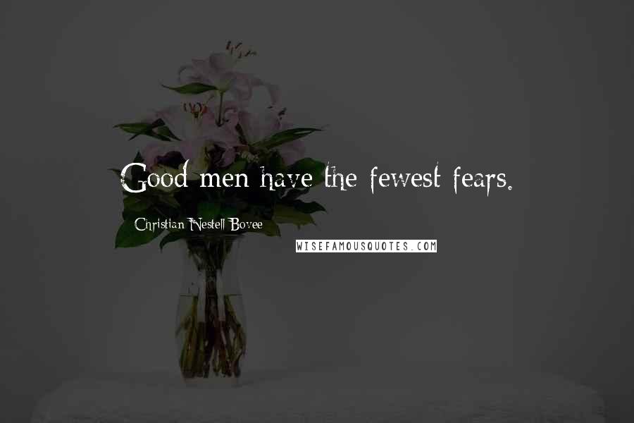 Christian Nestell Bovee Quotes: Good men have the fewest fears.