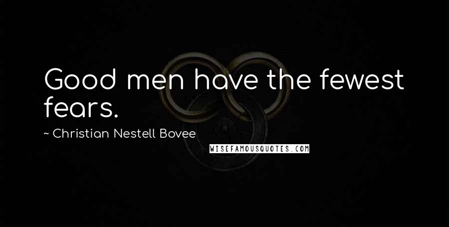 Christian Nestell Bovee Quotes: Good men have the fewest fears.