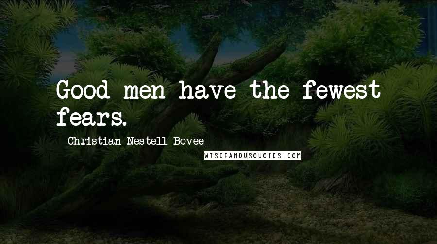 Christian Nestell Bovee Quotes: Good men have the fewest fears.