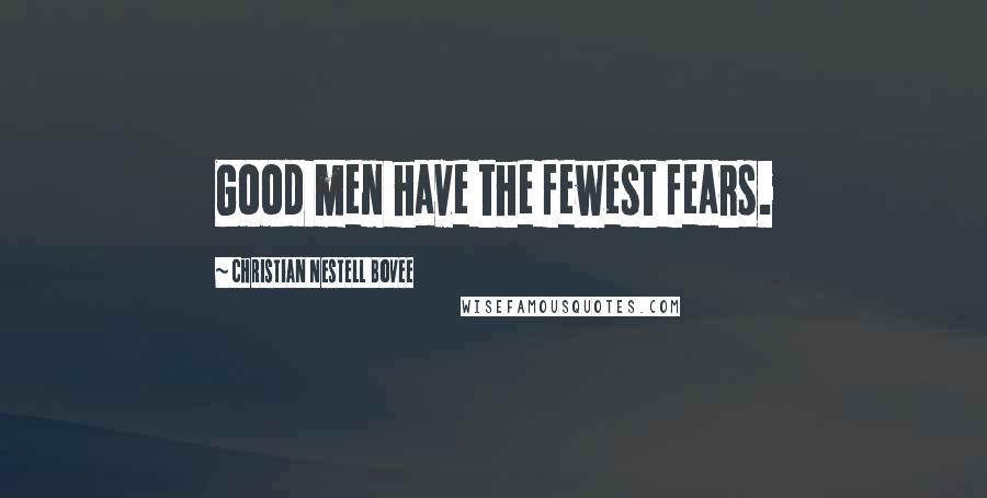 Christian Nestell Bovee Quotes: Good men have the fewest fears.
