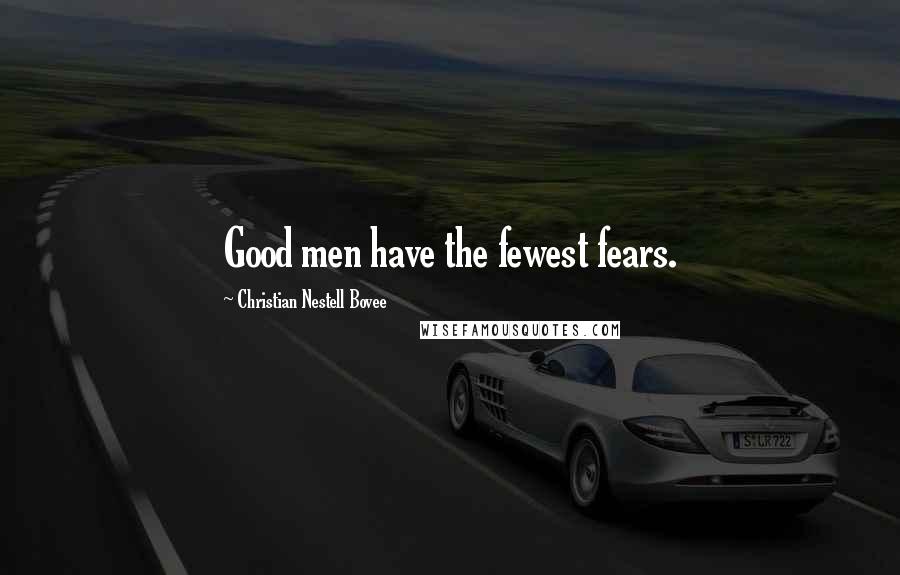 Christian Nestell Bovee Quotes: Good men have the fewest fears.