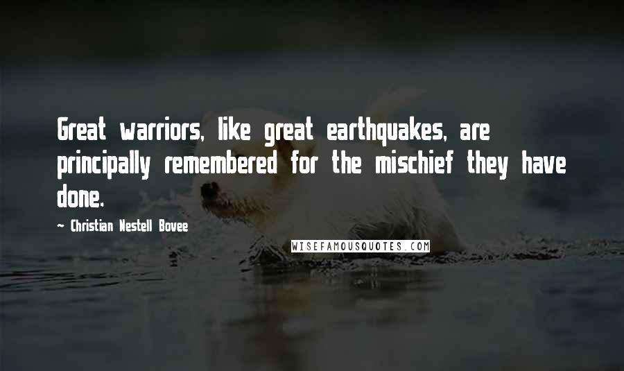 Christian Nestell Bovee Quotes: Great warriors, like great earthquakes, are principally remembered for the mischief they have done.
