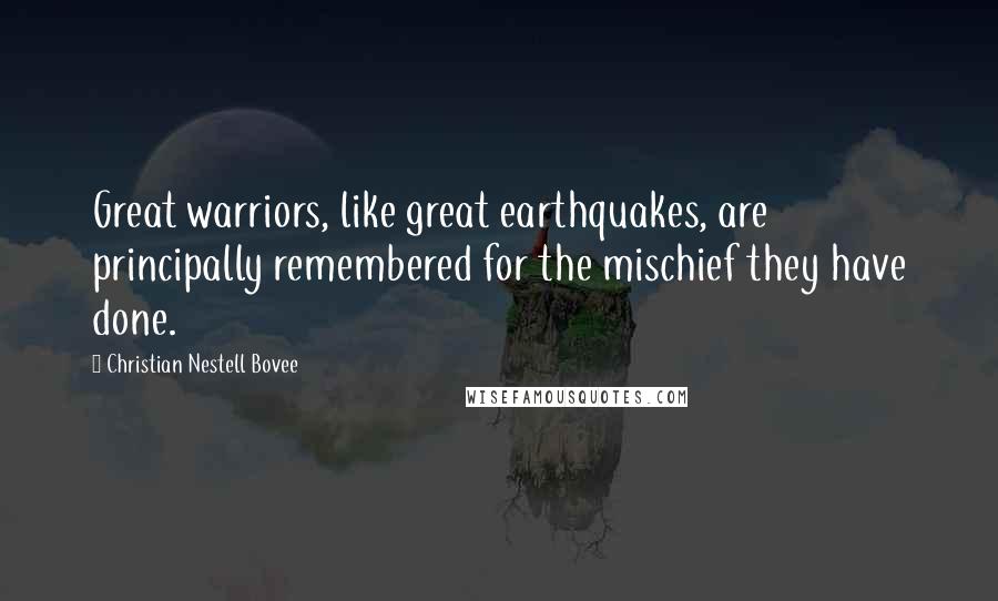 Christian Nestell Bovee Quotes: Great warriors, like great earthquakes, are principally remembered for the mischief they have done.