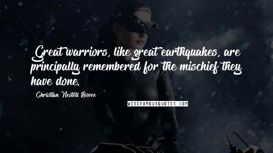 Christian Nestell Bovee Quotes: Great warriors, like great earthquakes, are principally remembered for the mischief they have done.