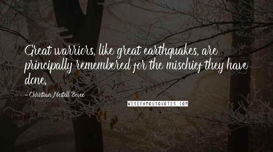 Christian Nestell Bovee Quotes: Great warriors, like great earthquakes, are principally remembered for the mischief they have done.