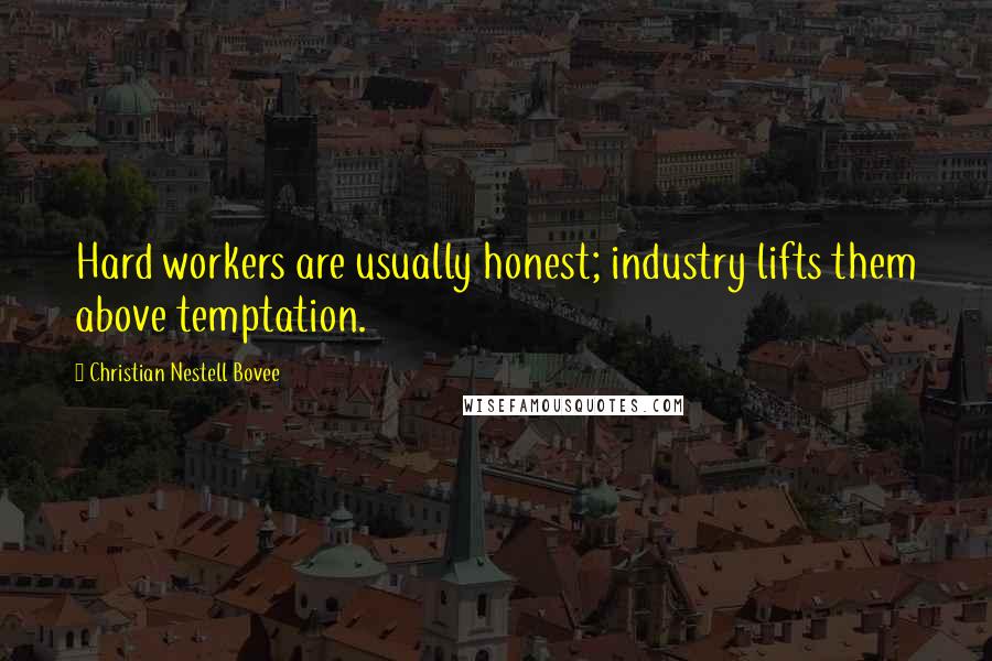 Christian Nestell Bovee Quotes: Hard workers are usually honest; industry lifts them above temptation.
