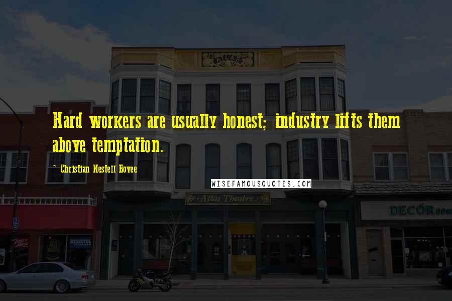 Christian Nestell Bovee Quotes: Hard workers are usually honest; industry lifts them above temptation.