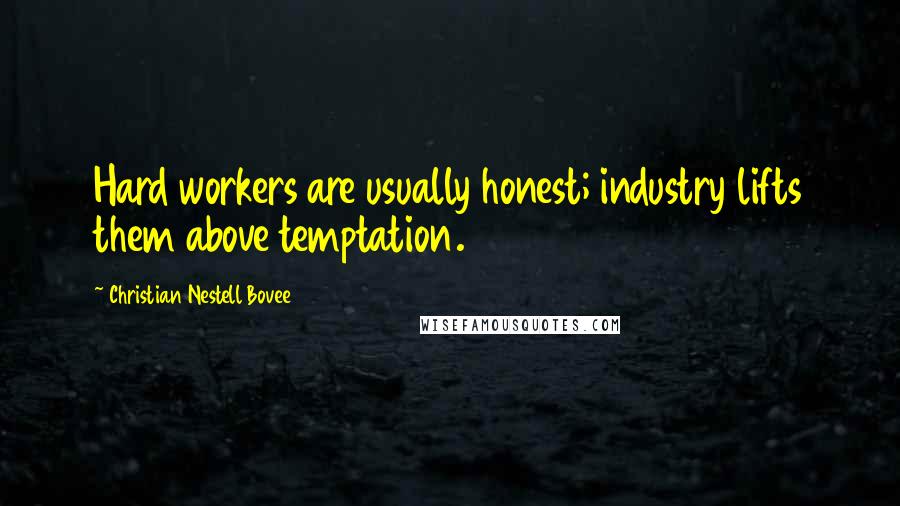 Christian Nestell Bovee Quotes: Hard workers are usually honest; industry lifts them above temptation.