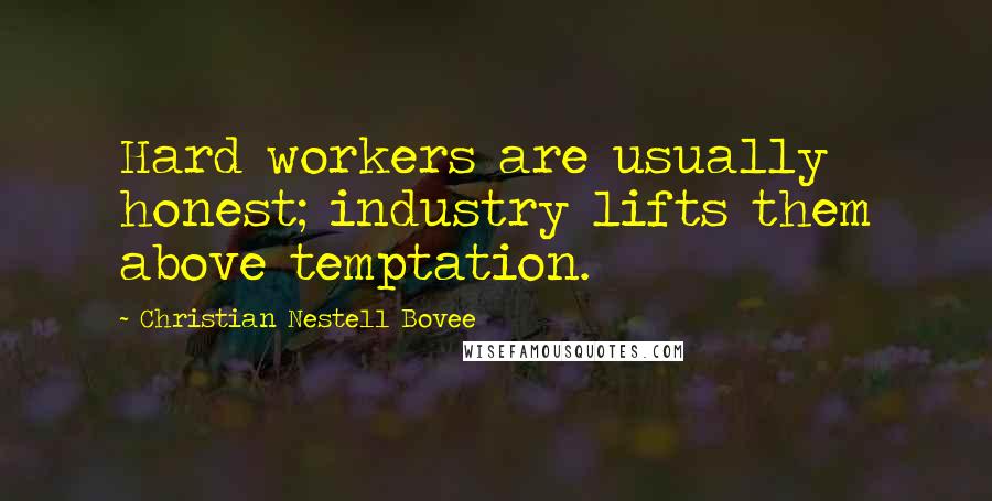 Christian Nestell Bovee Quotes: Hard workers are usually honest; industry lifts them above temptation.