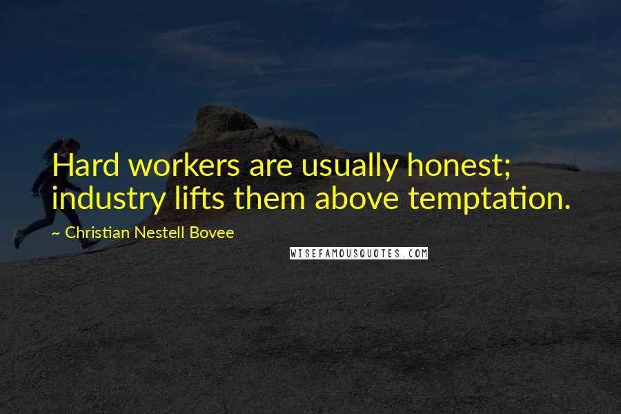 Christian Nestell Bovee Quotes: Hard workers are usually honest; industry lifts them above temptation.